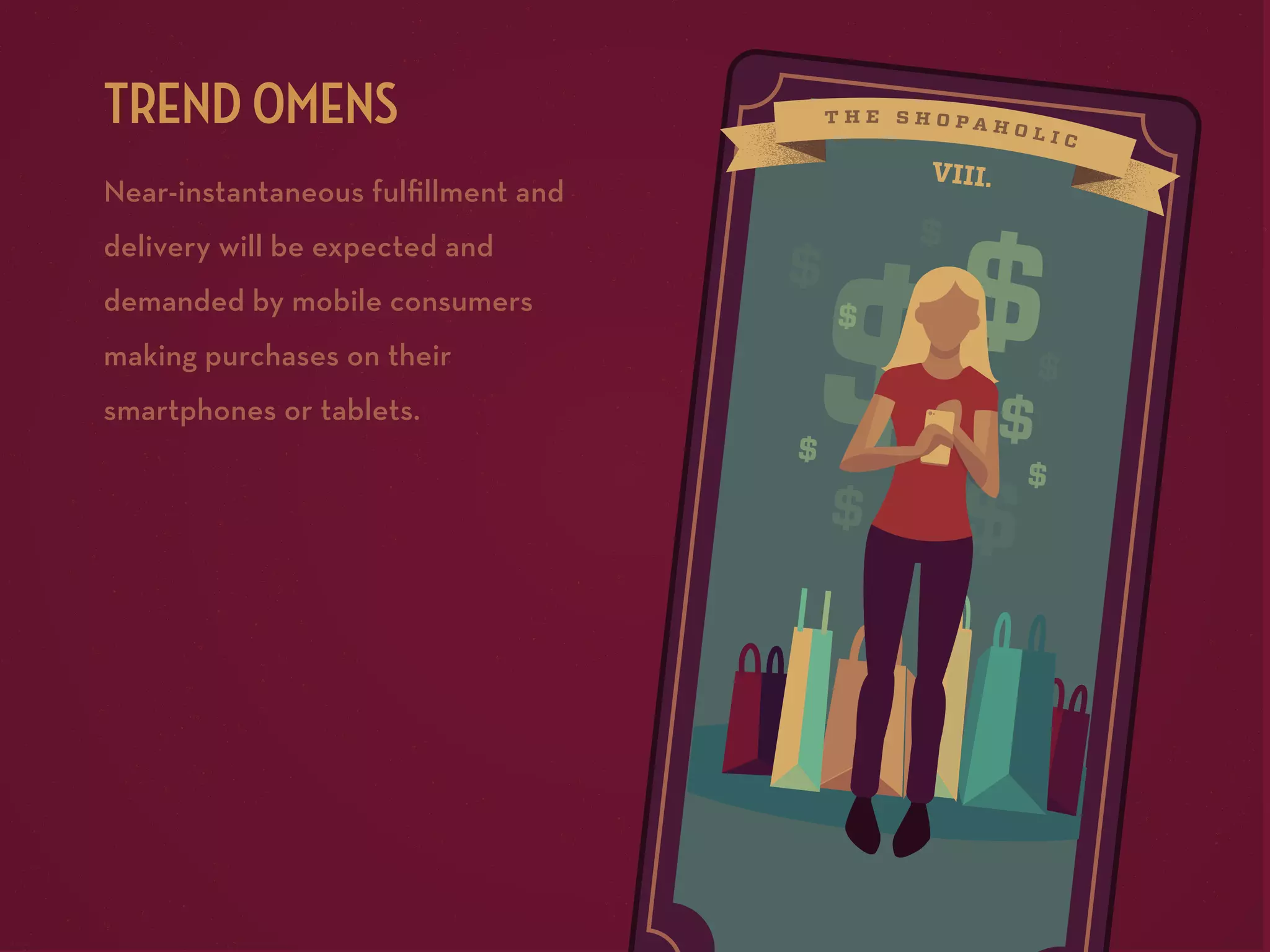 TREND OMENS
Near-instantaneous fulﬁllment and
delivery will be expected and
demanded by mobile consumers
making purchases on their
smartphones or tablets.

VIII.

 