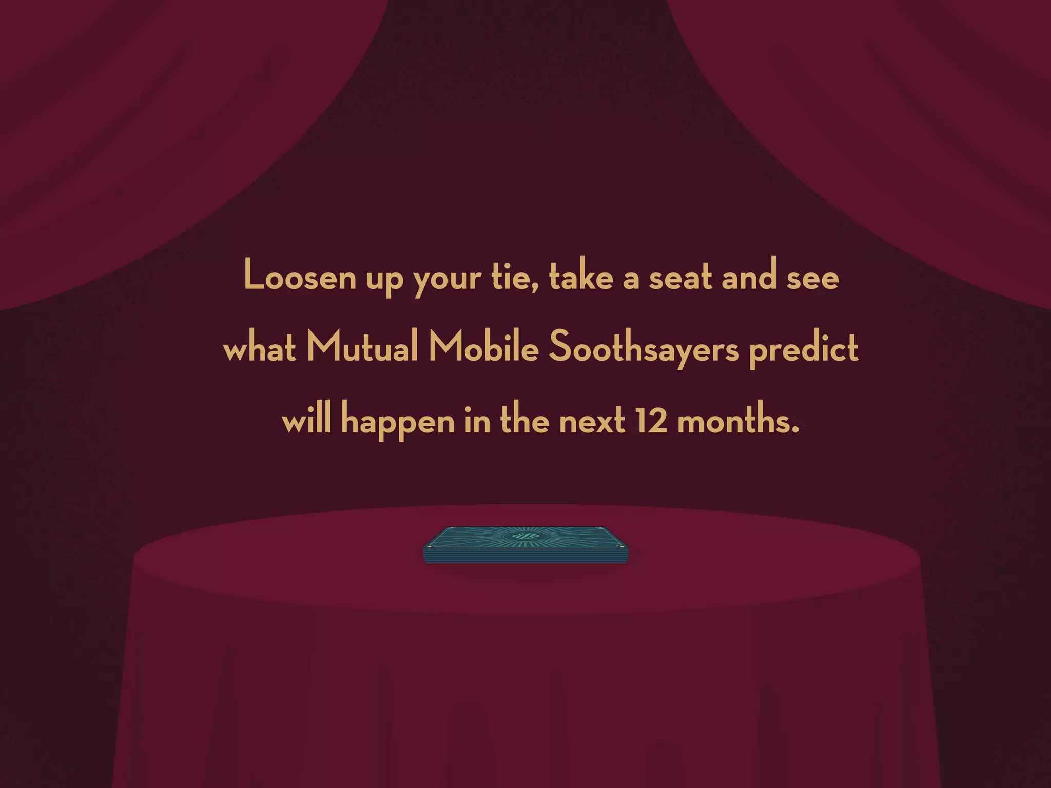 Loosen up your tie, take a seat and see
what Mutual Mobile Soothsayers predict
will happen in the next 12 months.

 