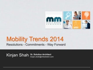 Mobility Trends 2014
Resolutions - Commitments - Way Forward

Kinjan Shah

Sr. Solution Architect
kinjan.shah@infostretch.com

 
