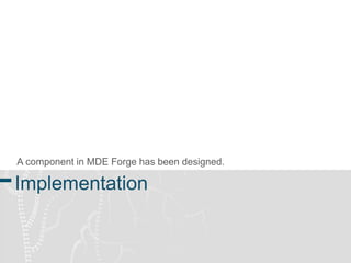 A component in MDE Forge has been designed. 
Implementation 
 