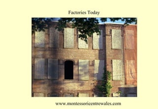 Factories Today

www.montessoricentrewales.com

 