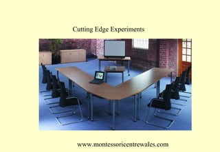 Cutting Edge Experiments

www.montessoricentrewales.com

 