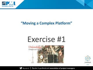 “Moving a Complex Platform” 
Exercise #1 Project Management Institute —A Global Snapshot 
 