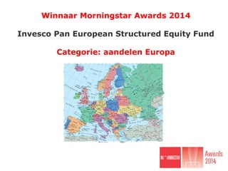 Invesco Pan European Structured Equity Fund
Winnaar categorie ‘aandelen Europa’
 