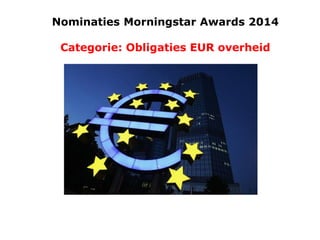 Nominaties Morningstar Awards 2014

Categorie: Obligaties EUR overheid

 