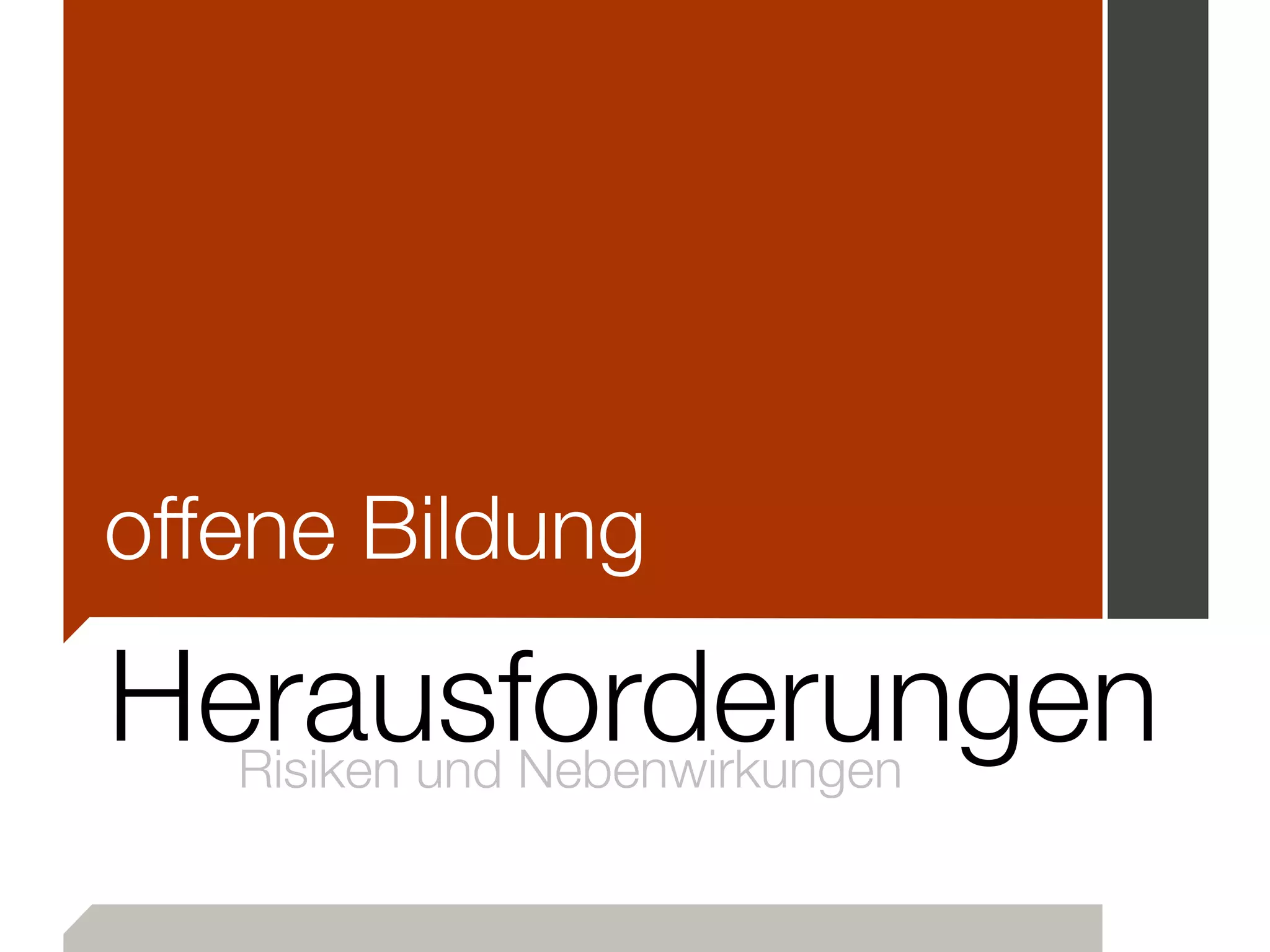 offene Bildung
Risiken und Nebenwirkungen
Herausforderungen
 