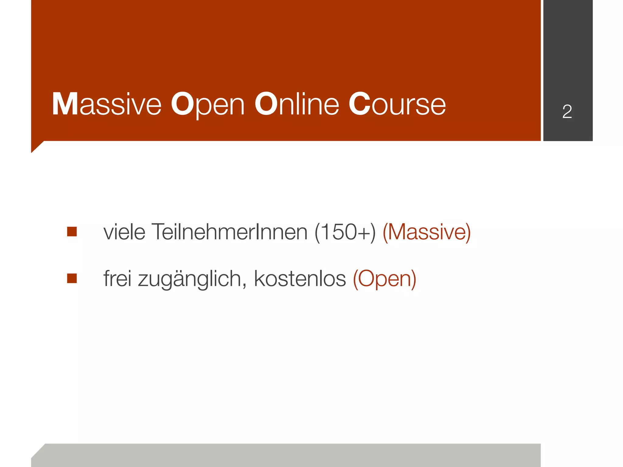 Massive Open Online Course
■ viele TeilnehmerInnen (150+) (Massive)
■ frei zugänglich, kostenlos (Open)
2
 