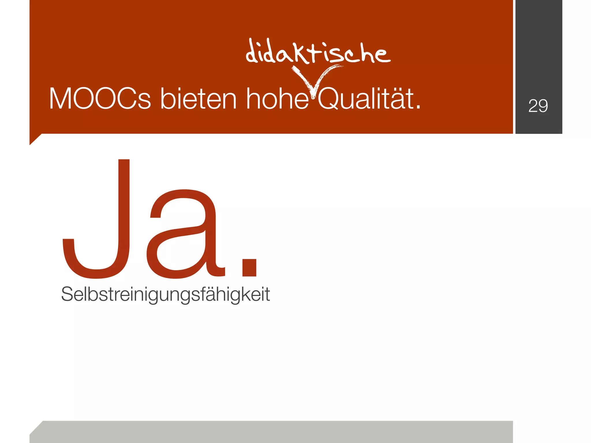 MOOCs bieten hohe Qualität. 29
Ja.Selbstreinigungsfähigkeit
didaktische
 