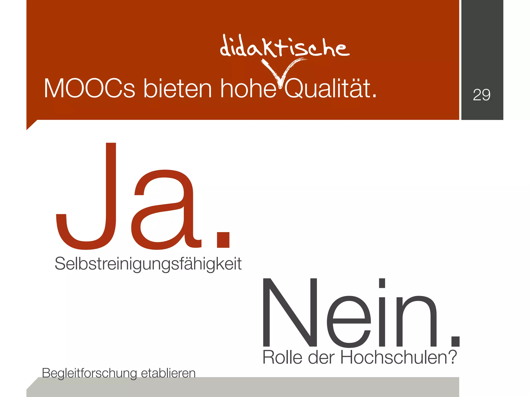 MOOCs bieten hohe Qualität. 29
Ja.Selbstreinigungsfähigkeit
didaktische
Nein.Rolle der Hochschulen?
Begleitforschung etablieren
 