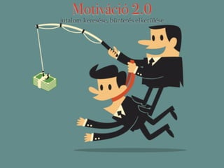 Motiváció 2.0 
jutalom keresése, büntetés elkerülése 
 