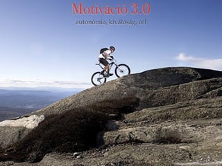 Motiváció 3.0 
autonómia, kiválóság, cél 
 