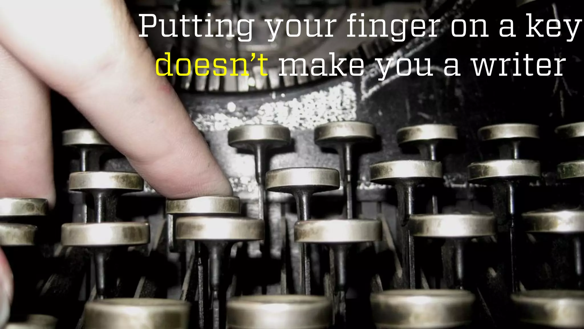 @wilreynolds
Putting your finger on a key
doesn’t make you a writer
 