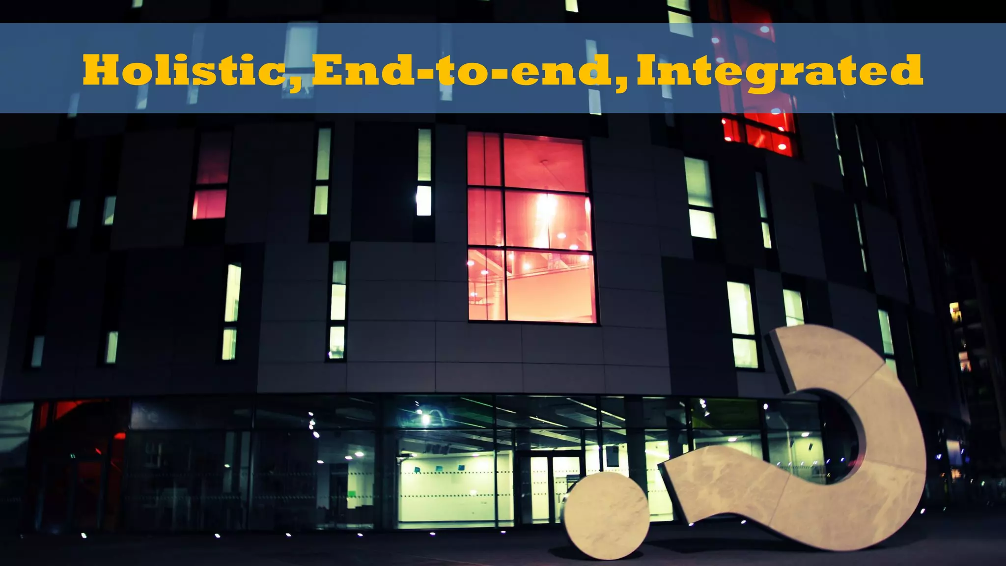 @wilreynolds
Holistic,End-to-end,Integrated
 