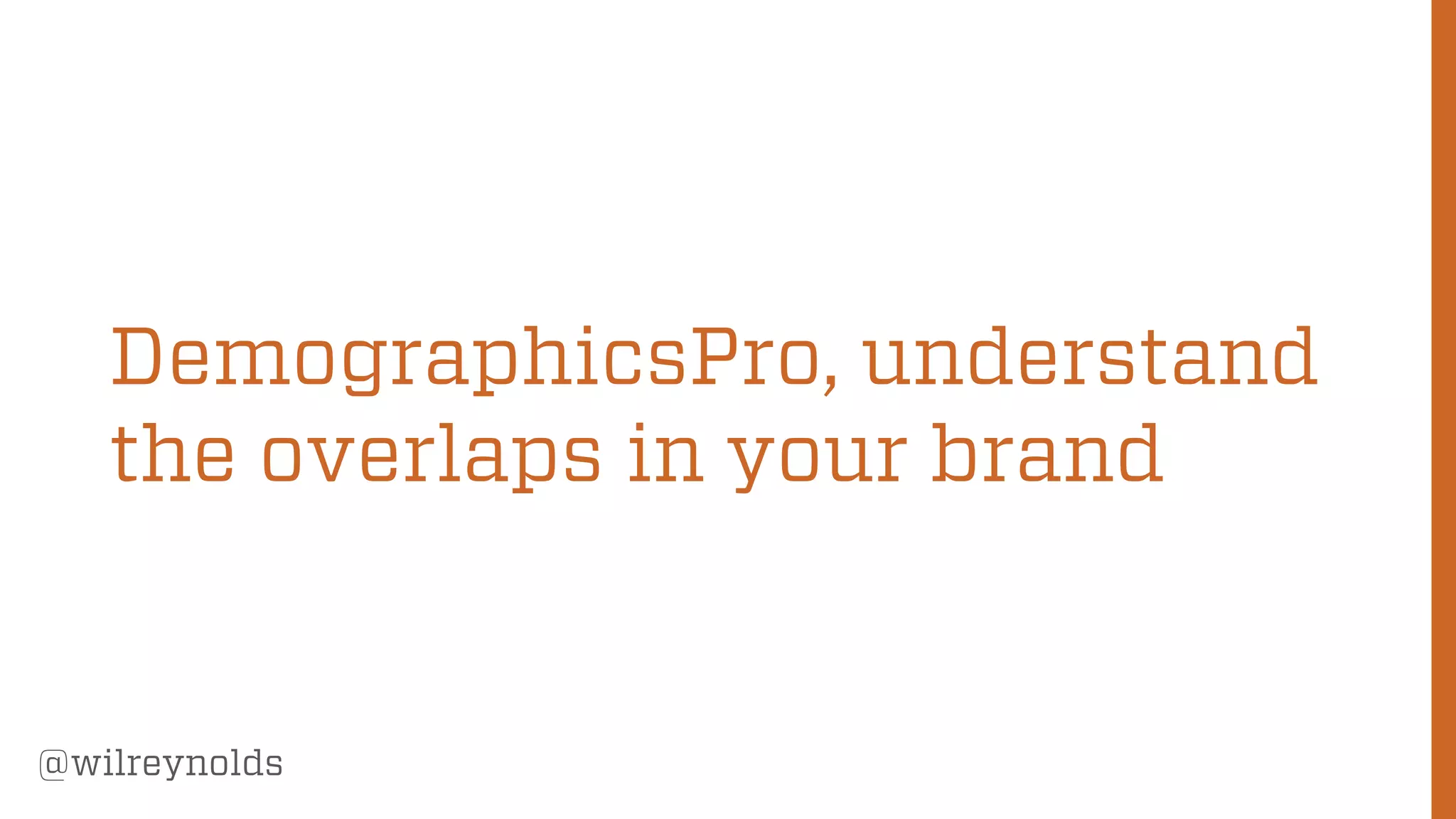 128
@wilreynolds
DemographicsPro, understand
the overlaps in your brand
 