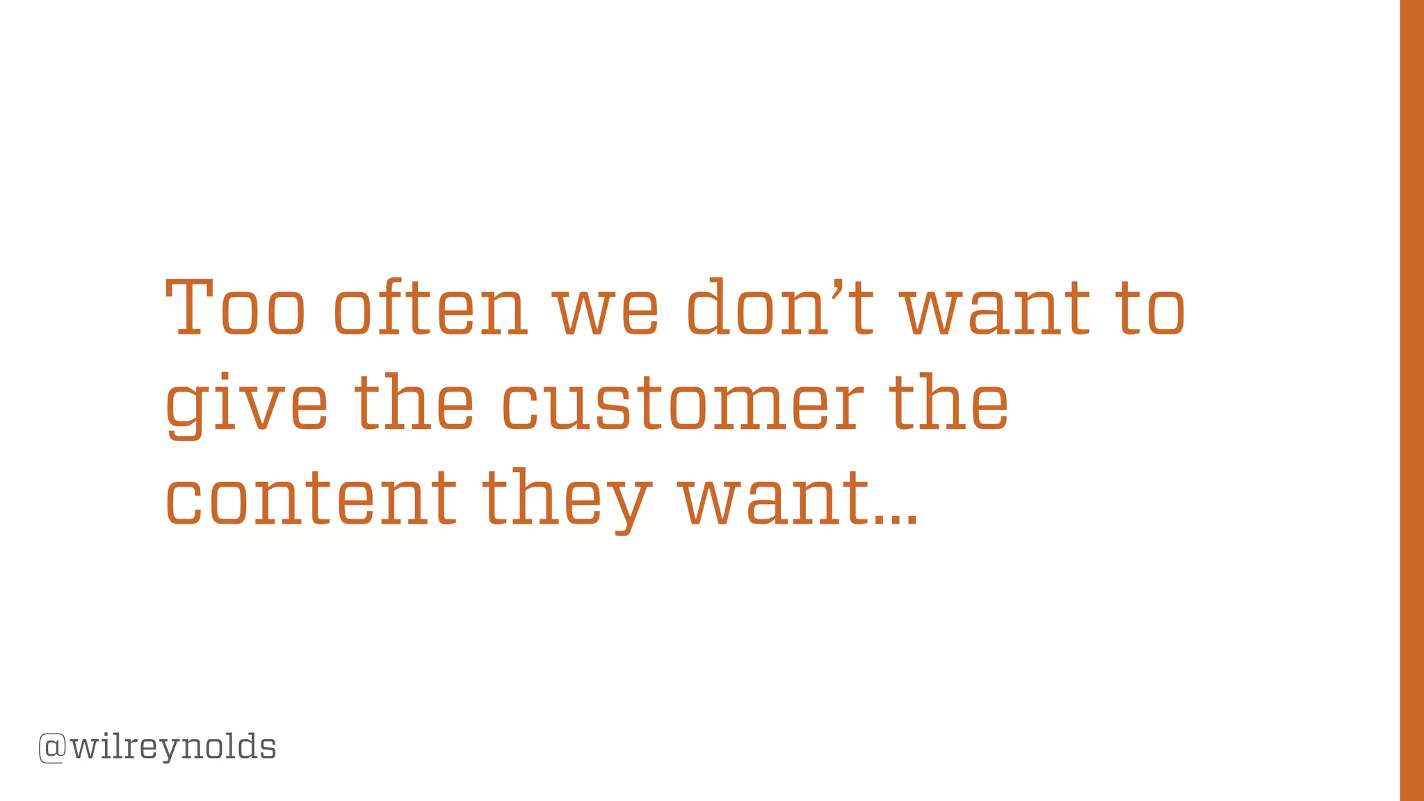 144
@wilreynolds
Too often we don’t want to
give the customer the
content they want…
 