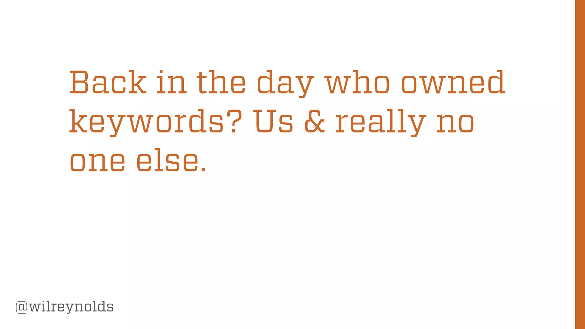 150
@wilreynolds
Back in the day who owned
keywords? Us & really no
one else.
 