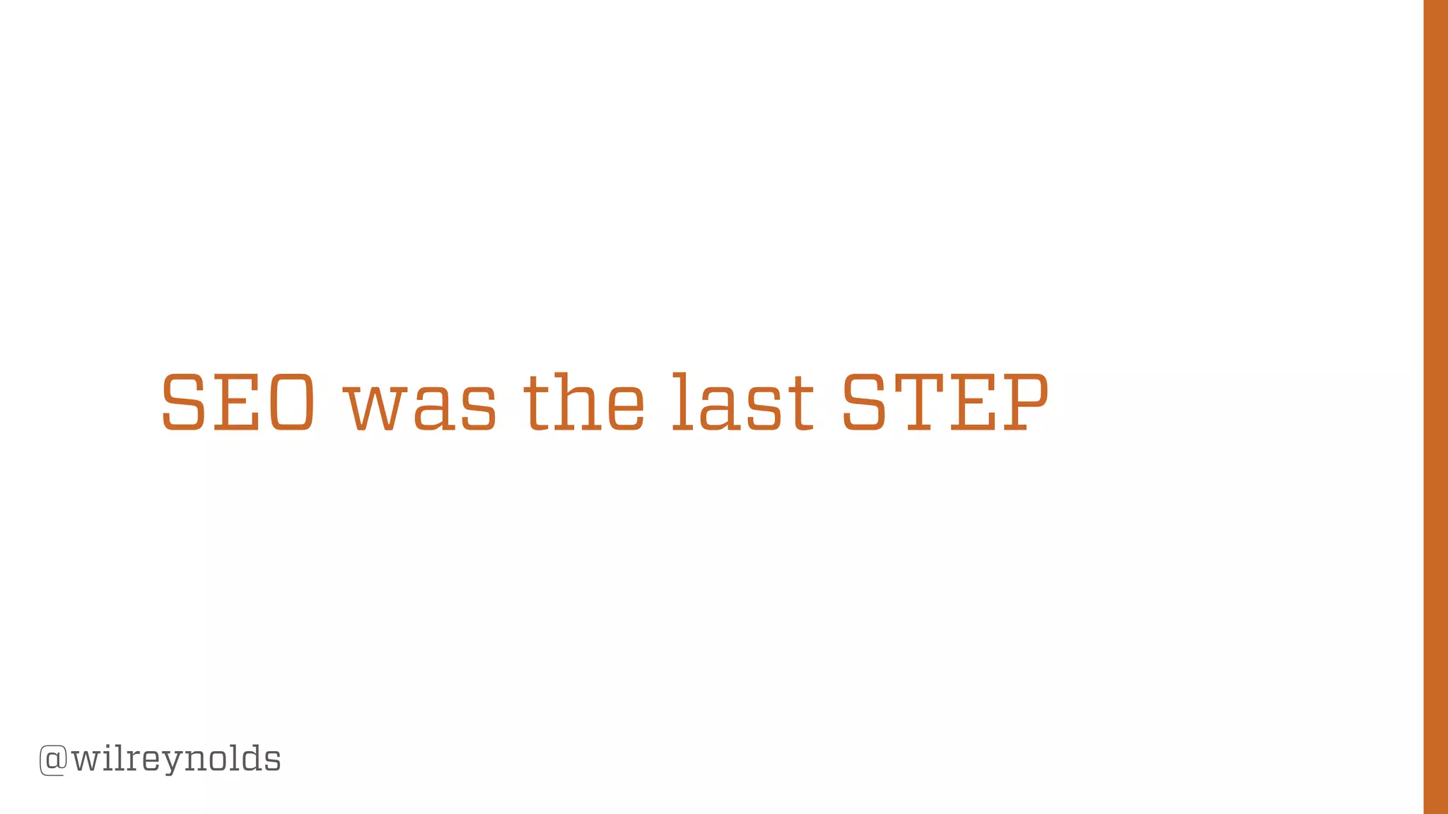 155
@wilreynolds
SEO was the last STEP
 