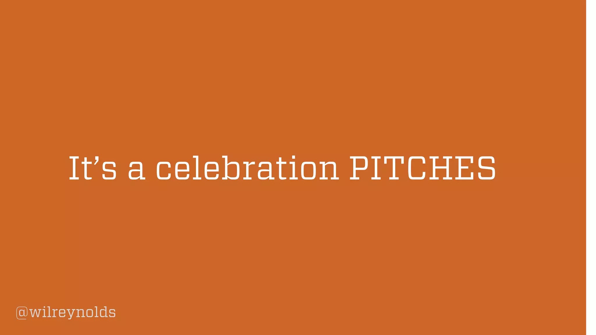@wilreynolds
It’s a celebration PITCHES
 