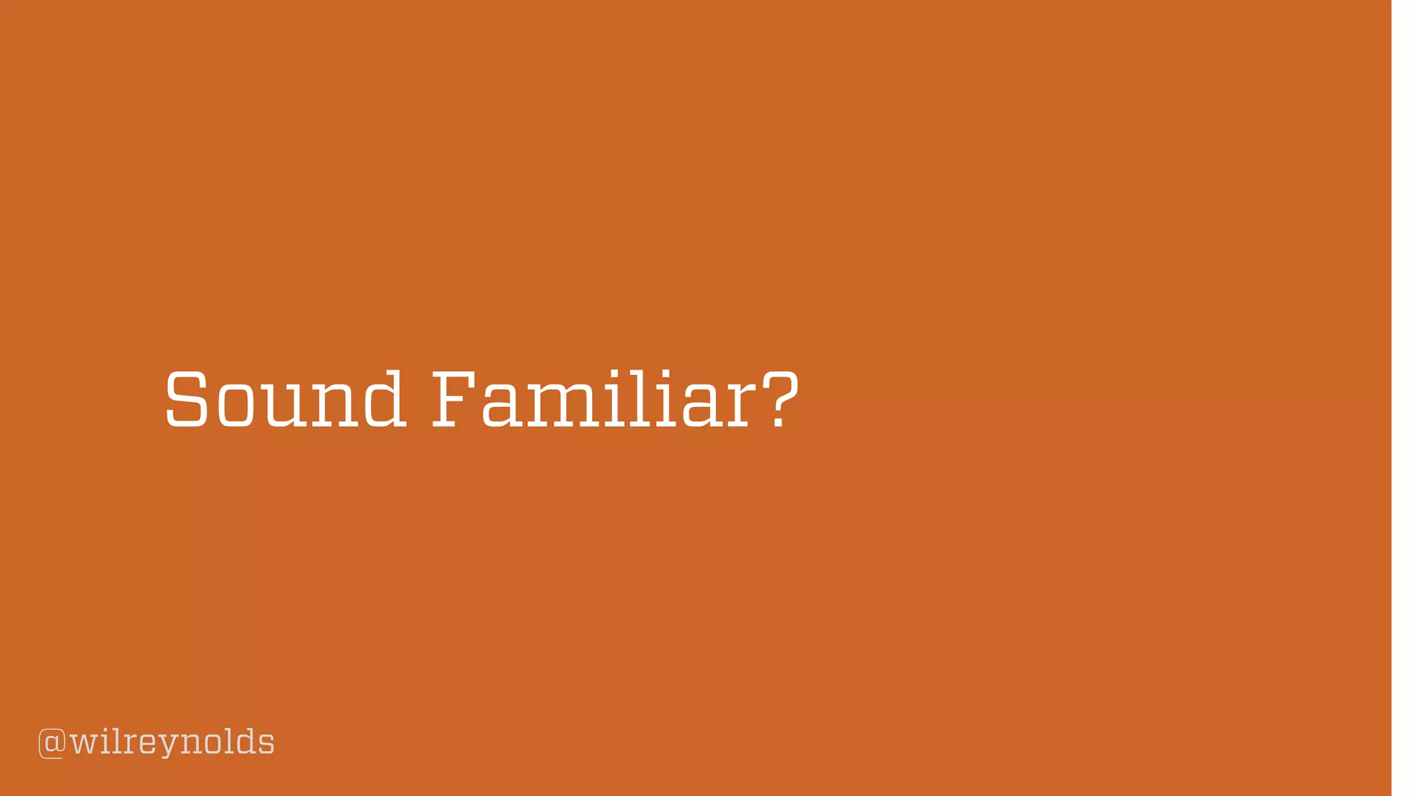 @wilreynolds
Sound Familiar?
 