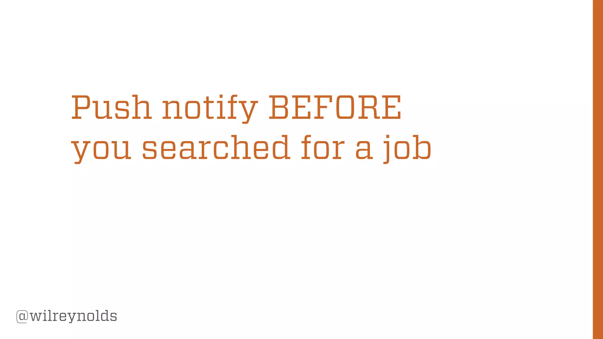 184
@wilreynolds
Push notify BEFORE
you searched for a job
 