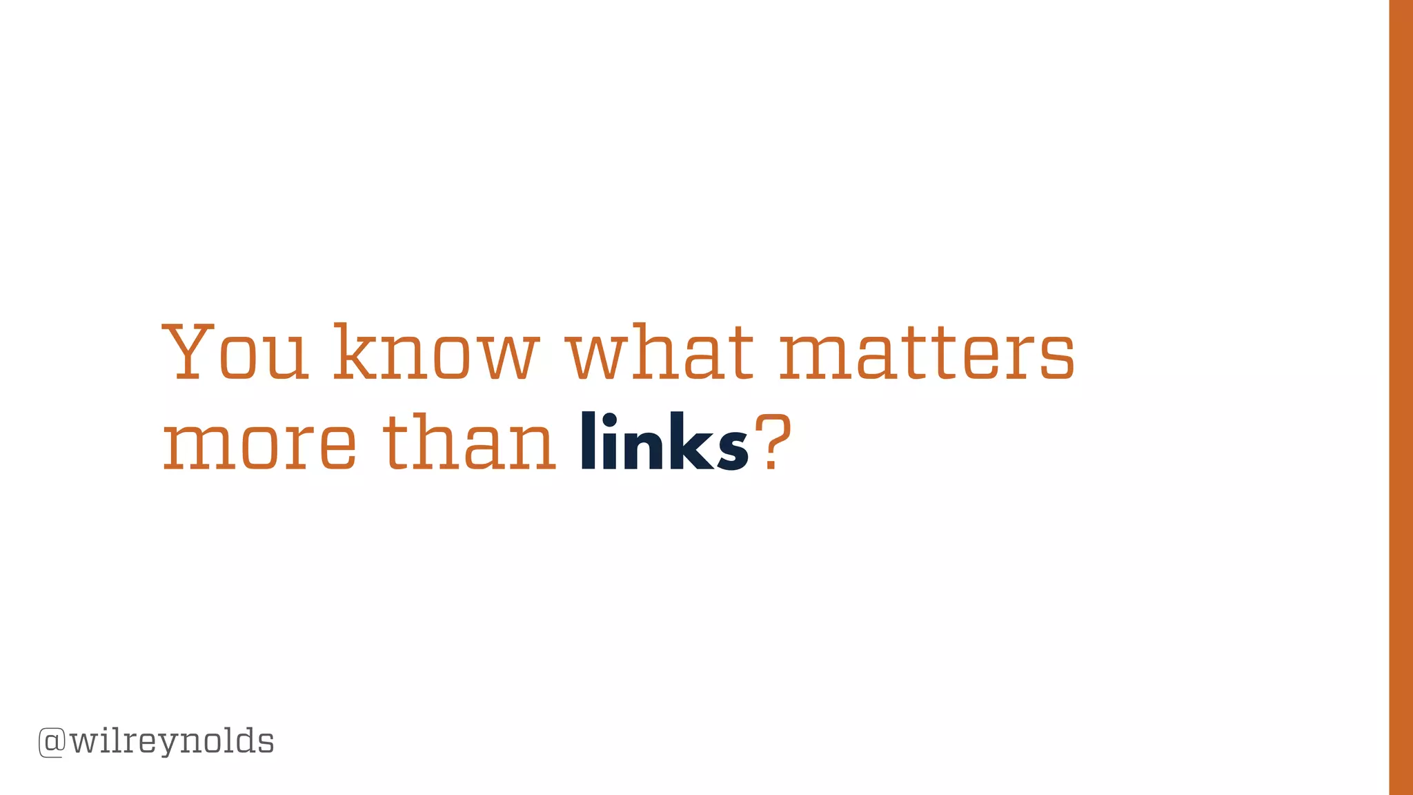 19
@wilreynolds
You know what matters
more than links?
 