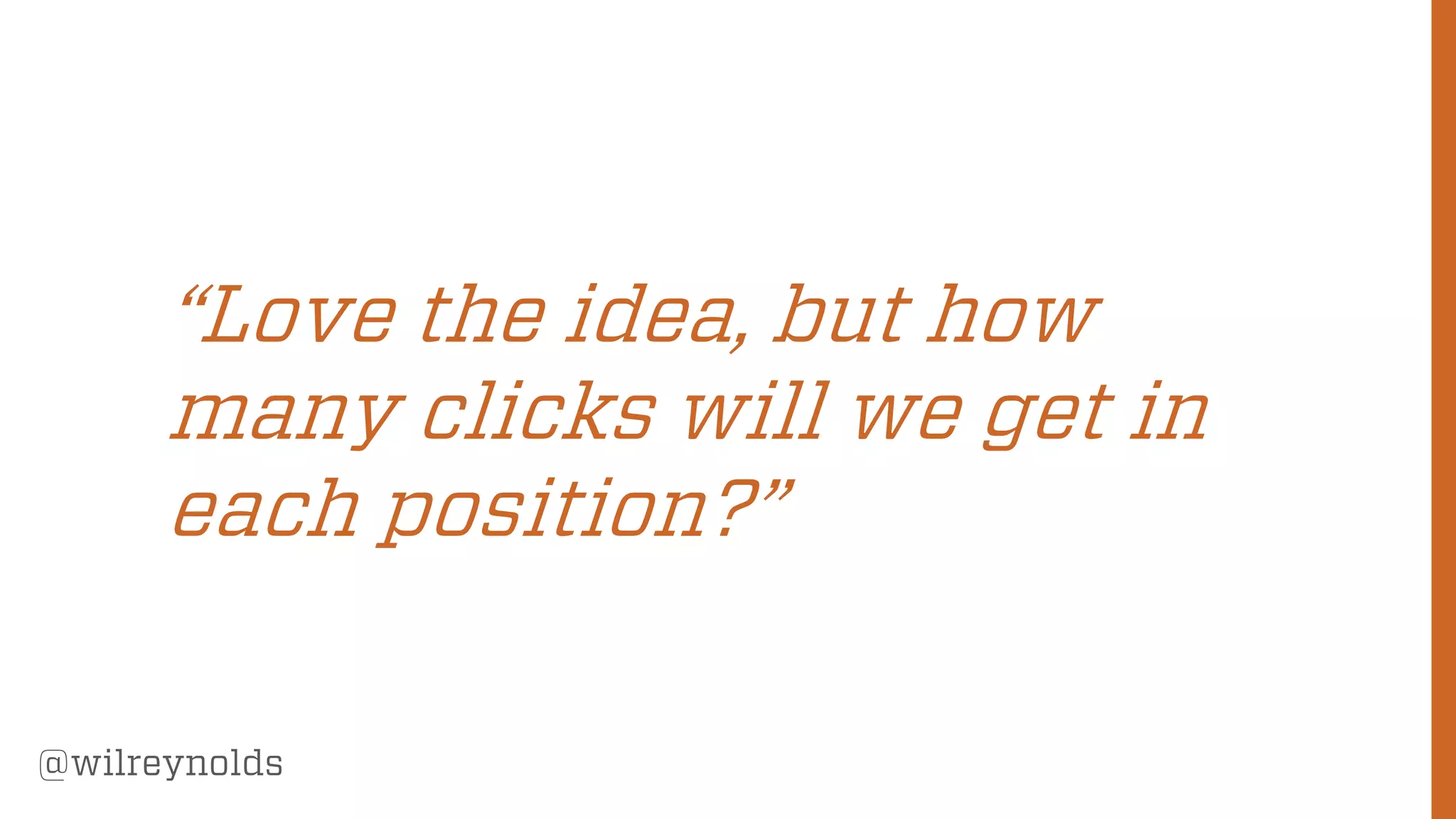 192
@wilreynolds
“Love the idea, but how
many clicks will we get in
each position?”
 
