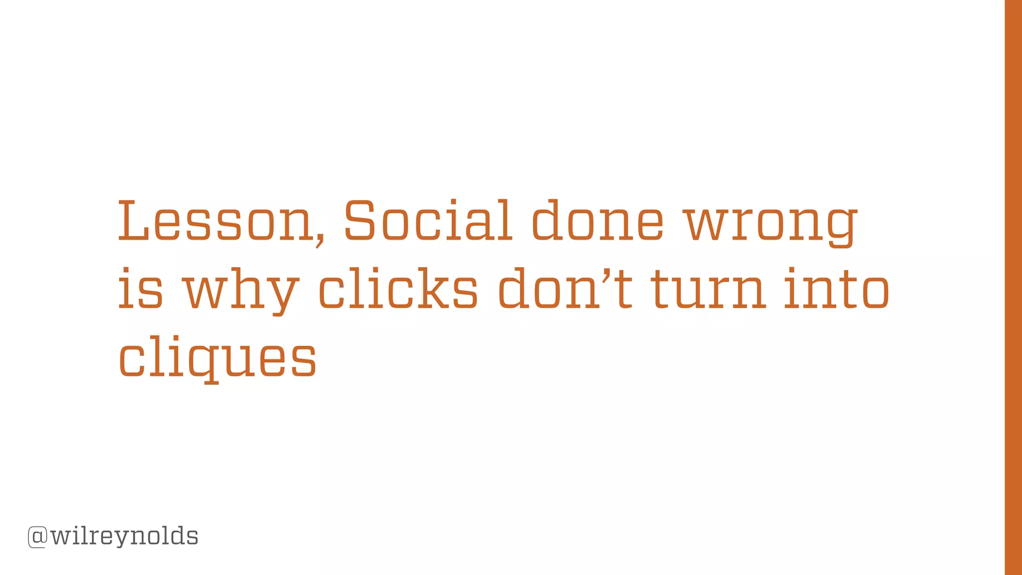 205
@wilreynolds
Lesson, Social done wrong
is why clicks don’t turn into
cliques
 