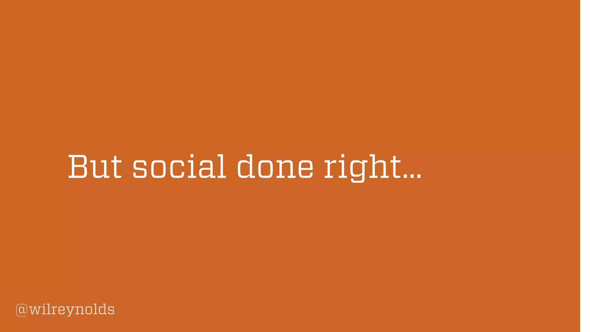 @wilreynolds
But social done right…
 