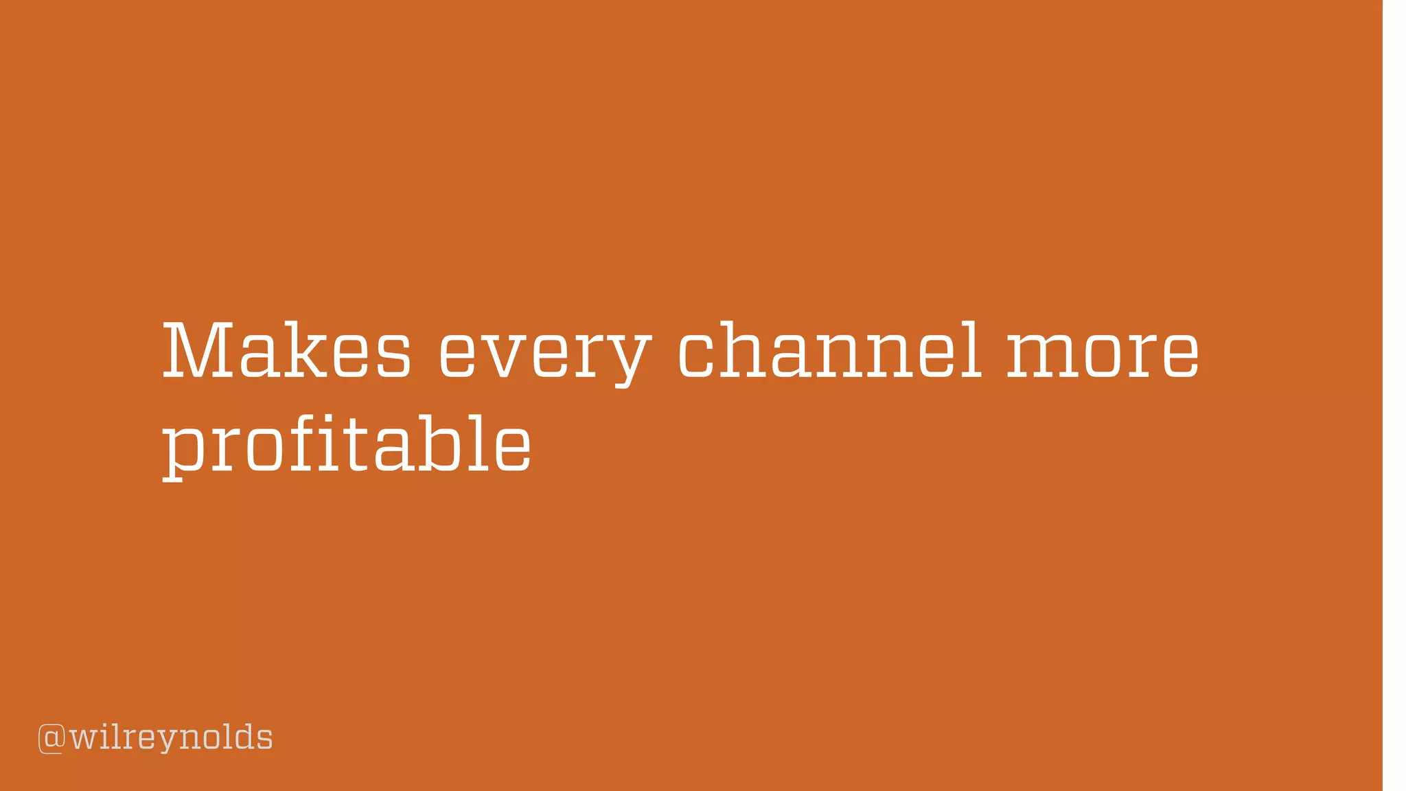 @wilreynolds
Makes every channel more
profitable
 