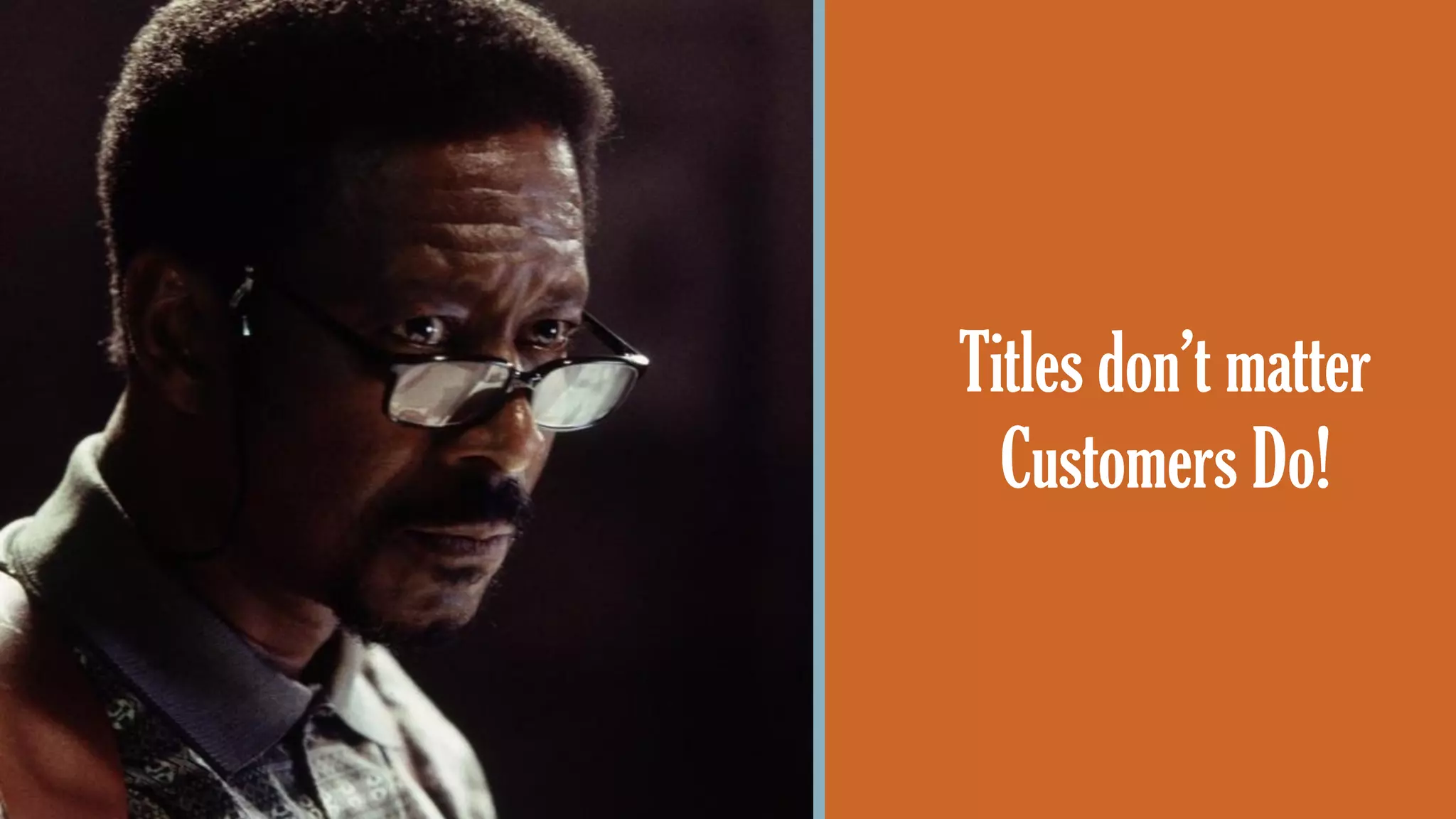 @wilreynolds
Titles don’t matter
Customers Do!
 