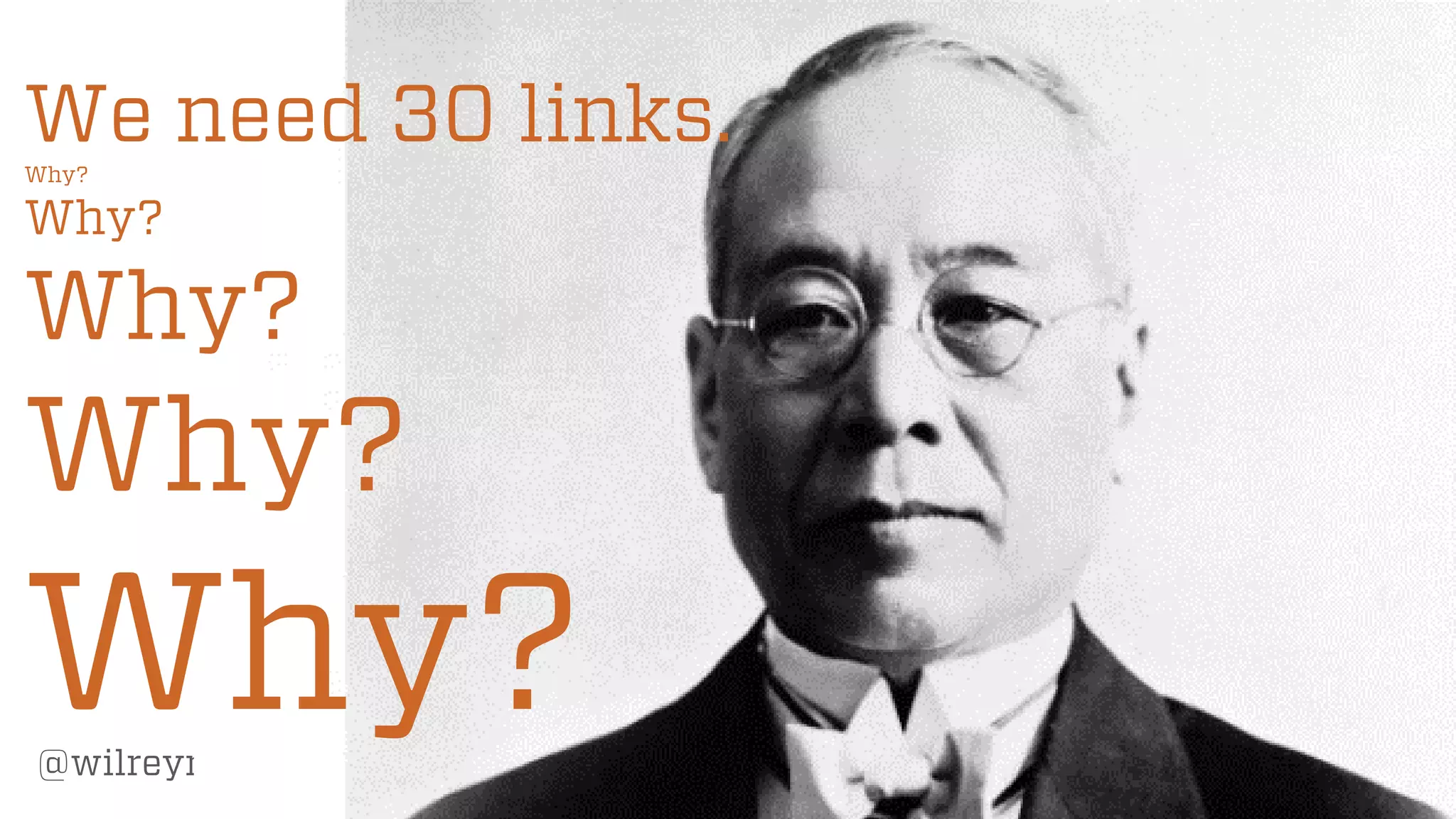 32
@wilreynolds
We need 30 links.
Why?
Why?
Why?
Why?
Why?
 