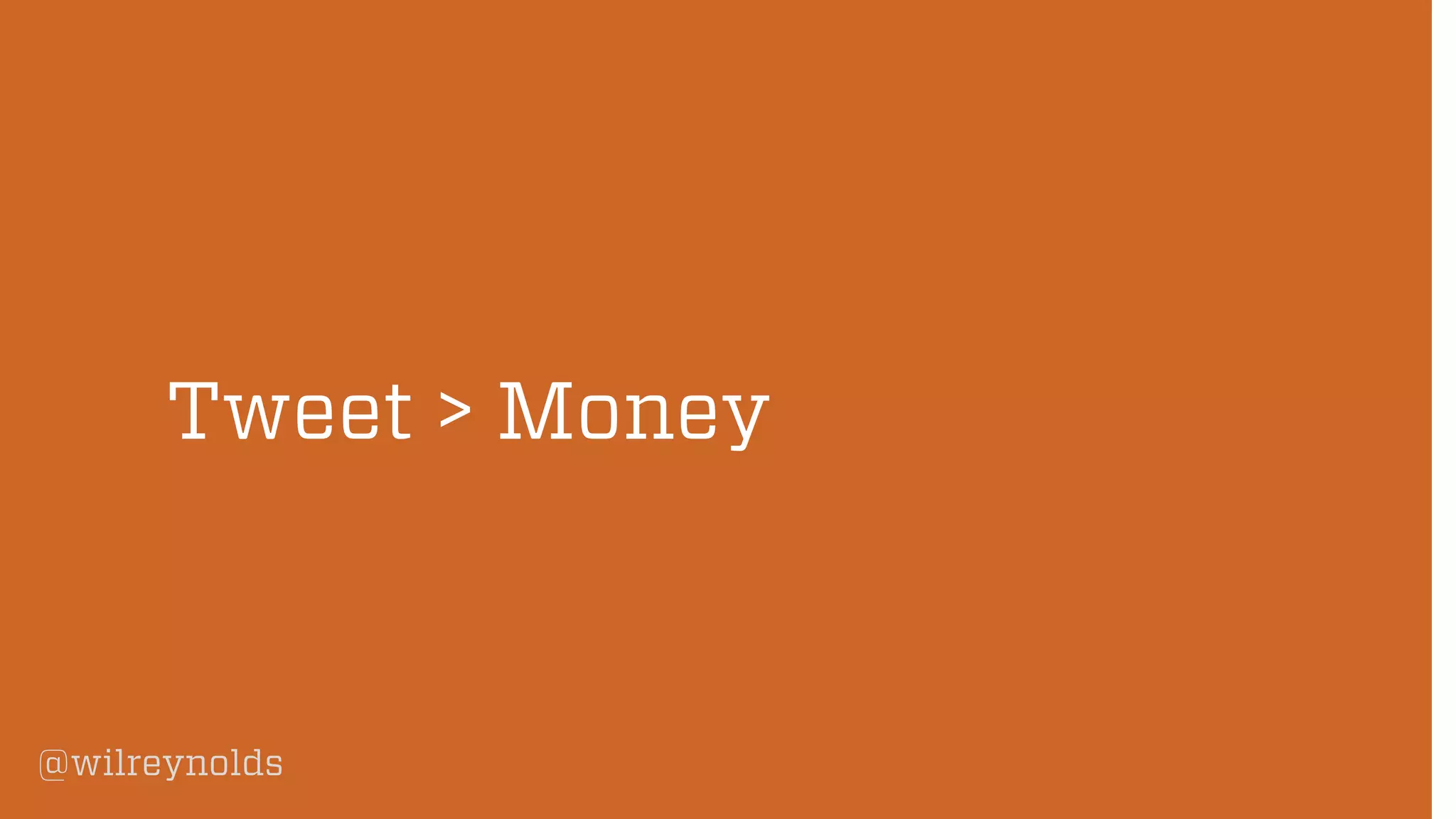 @wilreynolds
Tweet > Money
 