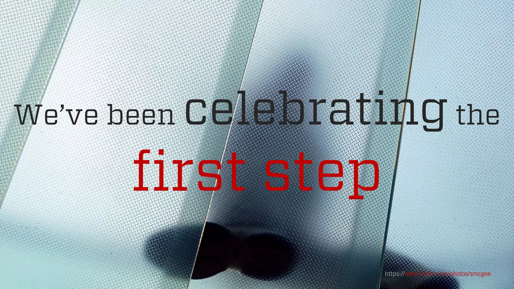 @wilreynolds
We’ve been celebratingthe
first step
https://www.flickr.com/photos/smcgee/
 