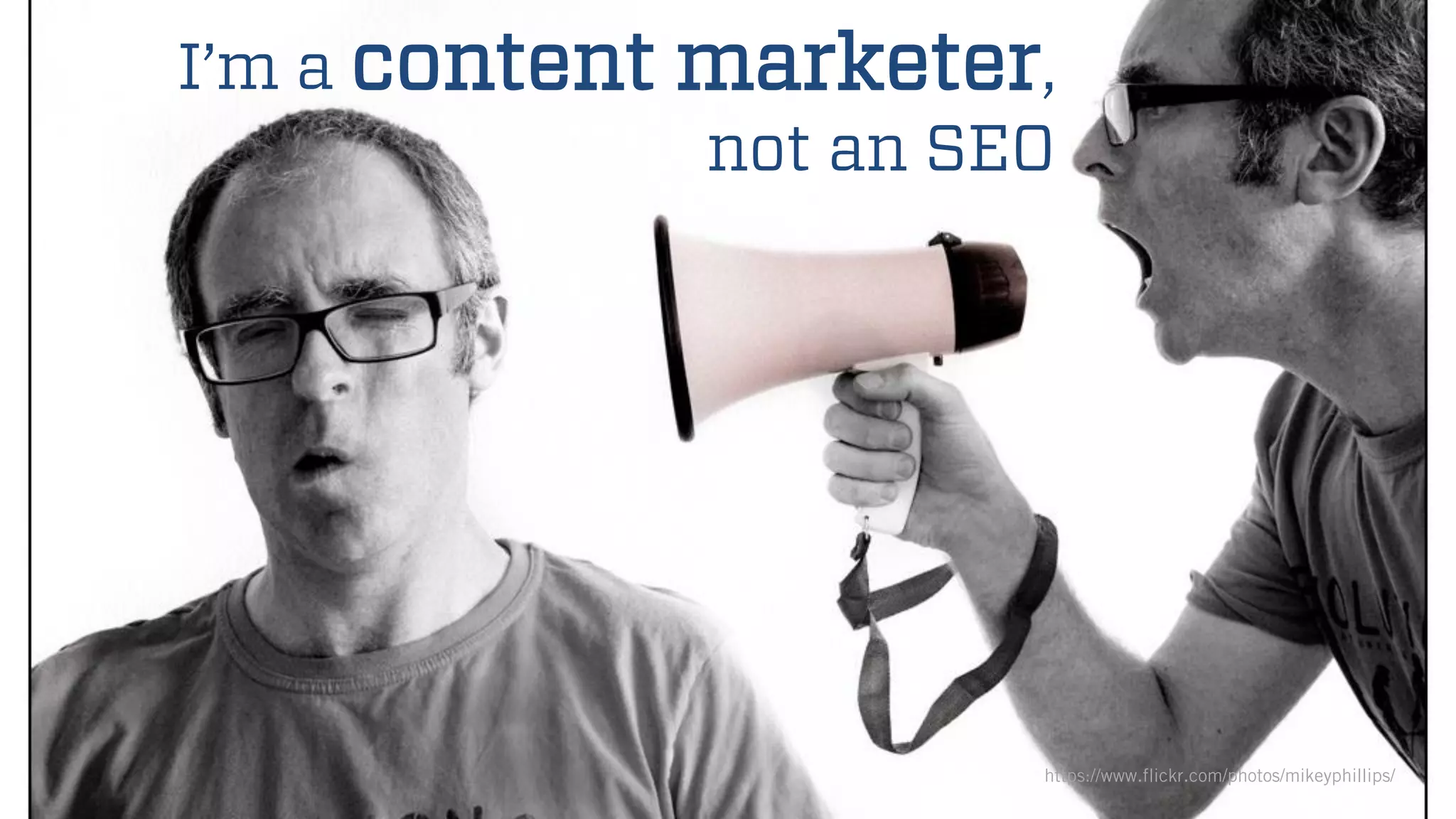@wilreynolds
I’m a content marketer,
not an SEO
https://www.flickr.com/photos/mikeyphillips/
 