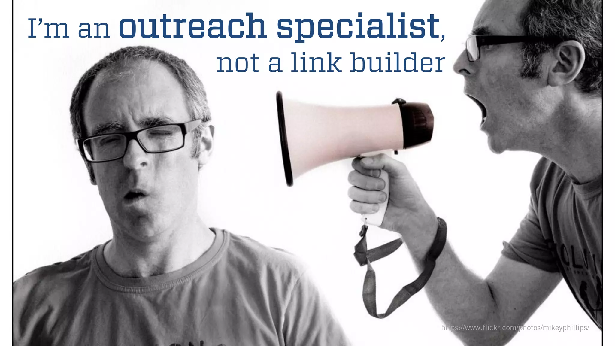 @wilreynolds
I’m an outreach specialist,
not a link builder
https://www.flickr.com/photos/mikeyphillips/
 