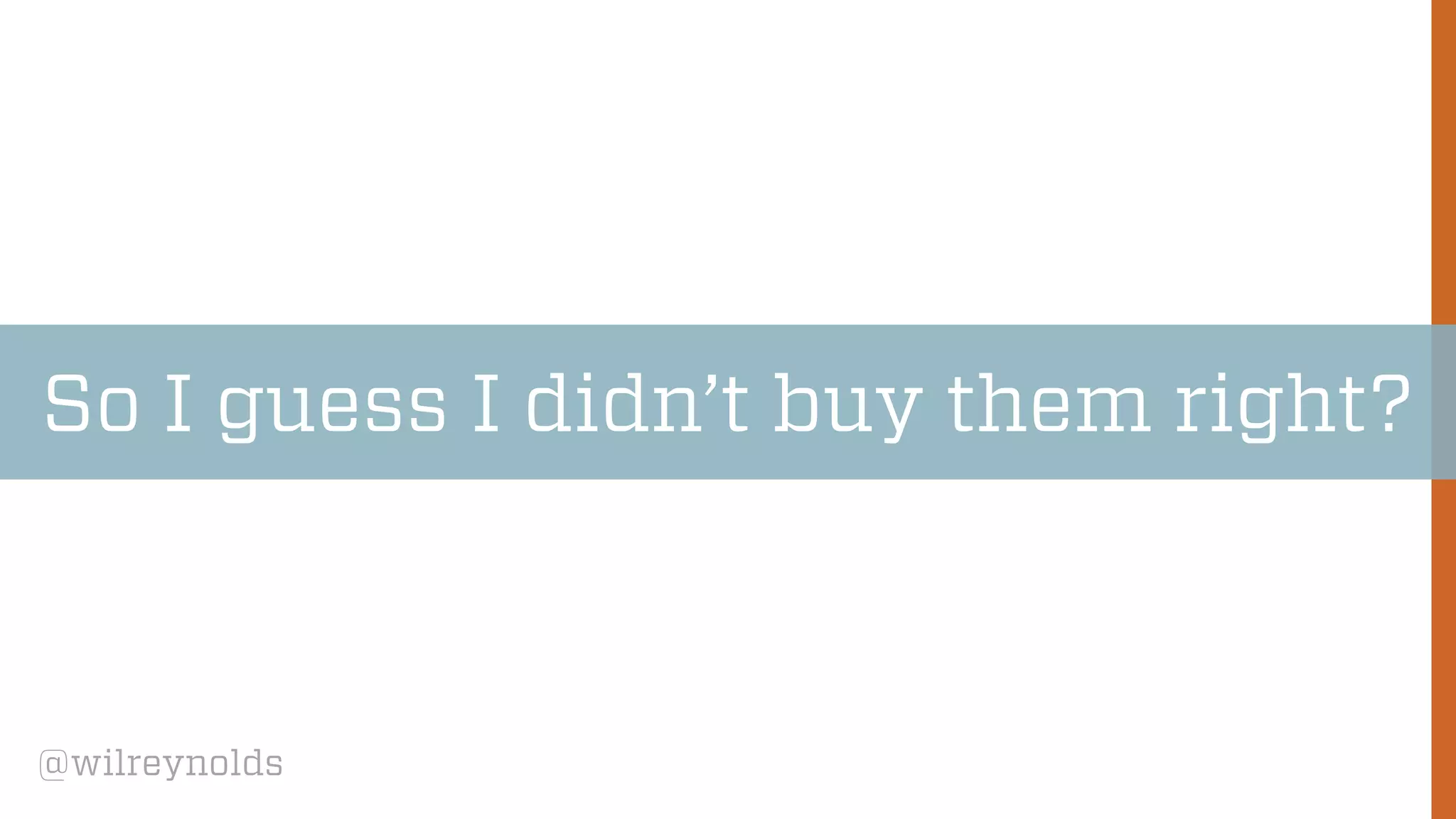 @wilreynolds
So I guess I didn’t buy them right?
 