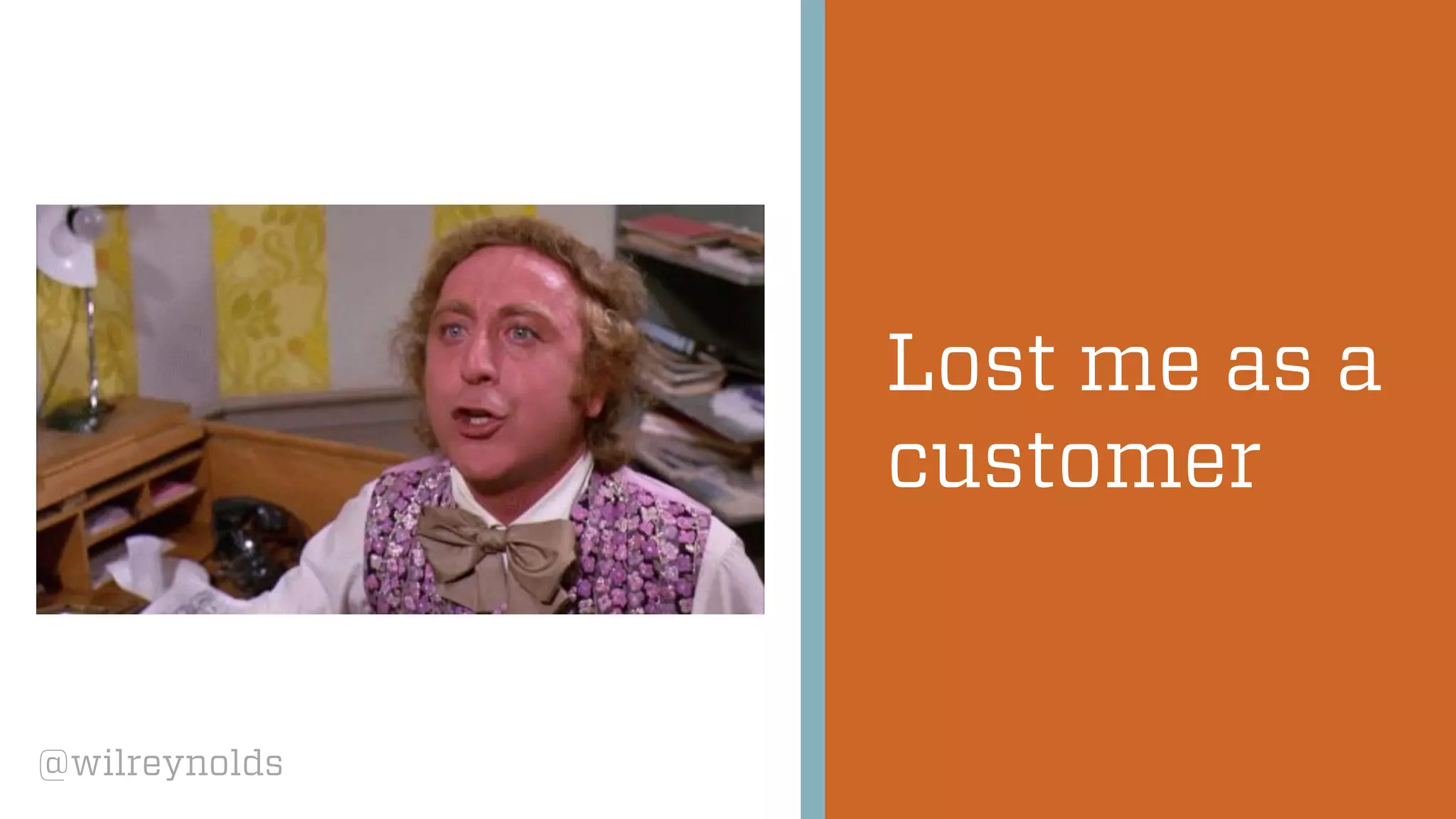 @wilreynolds
Lost me as a
customer
 