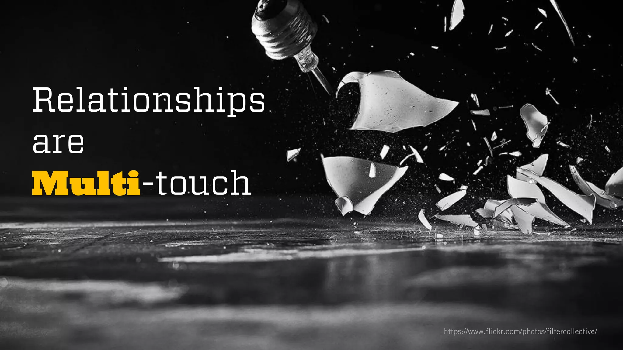 @wilreynolds
Relationships
are
Multi-touch
https://www.flickr.com/photos/filtercollective/
 