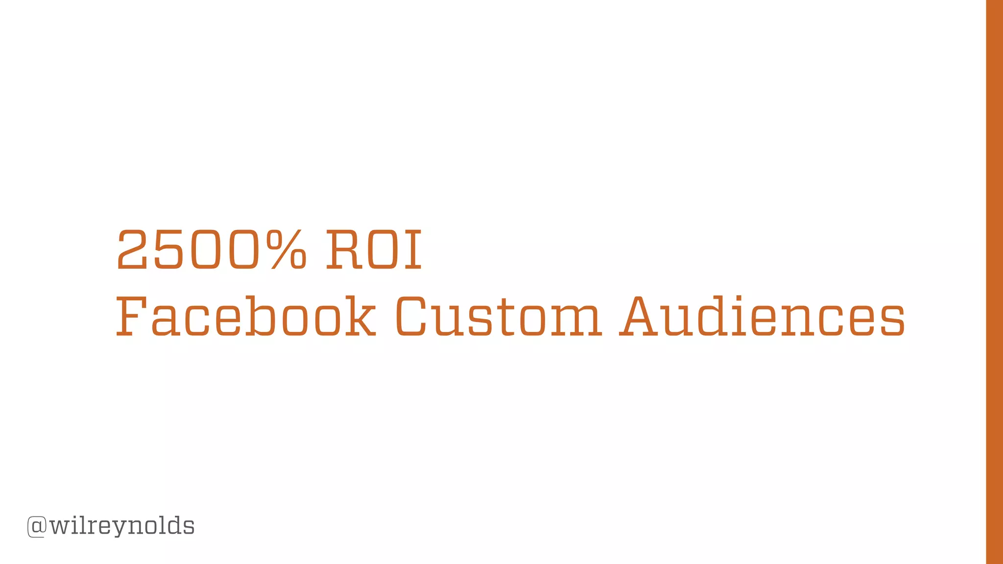 90
@wilreynolds
2500% ROI
Facebook Custom Audiences
 