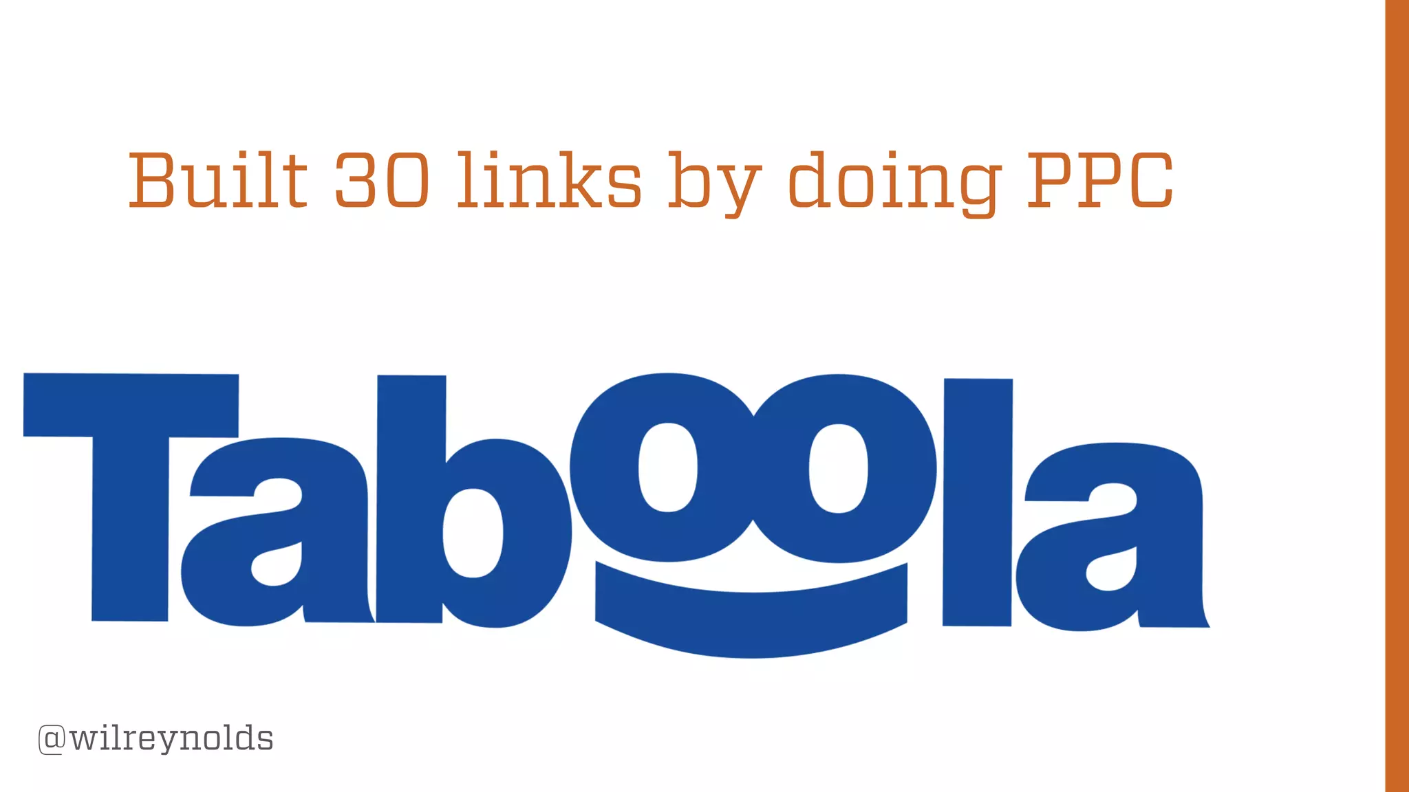 94
@wilreynolds
Built 30 links by doing PPC
 