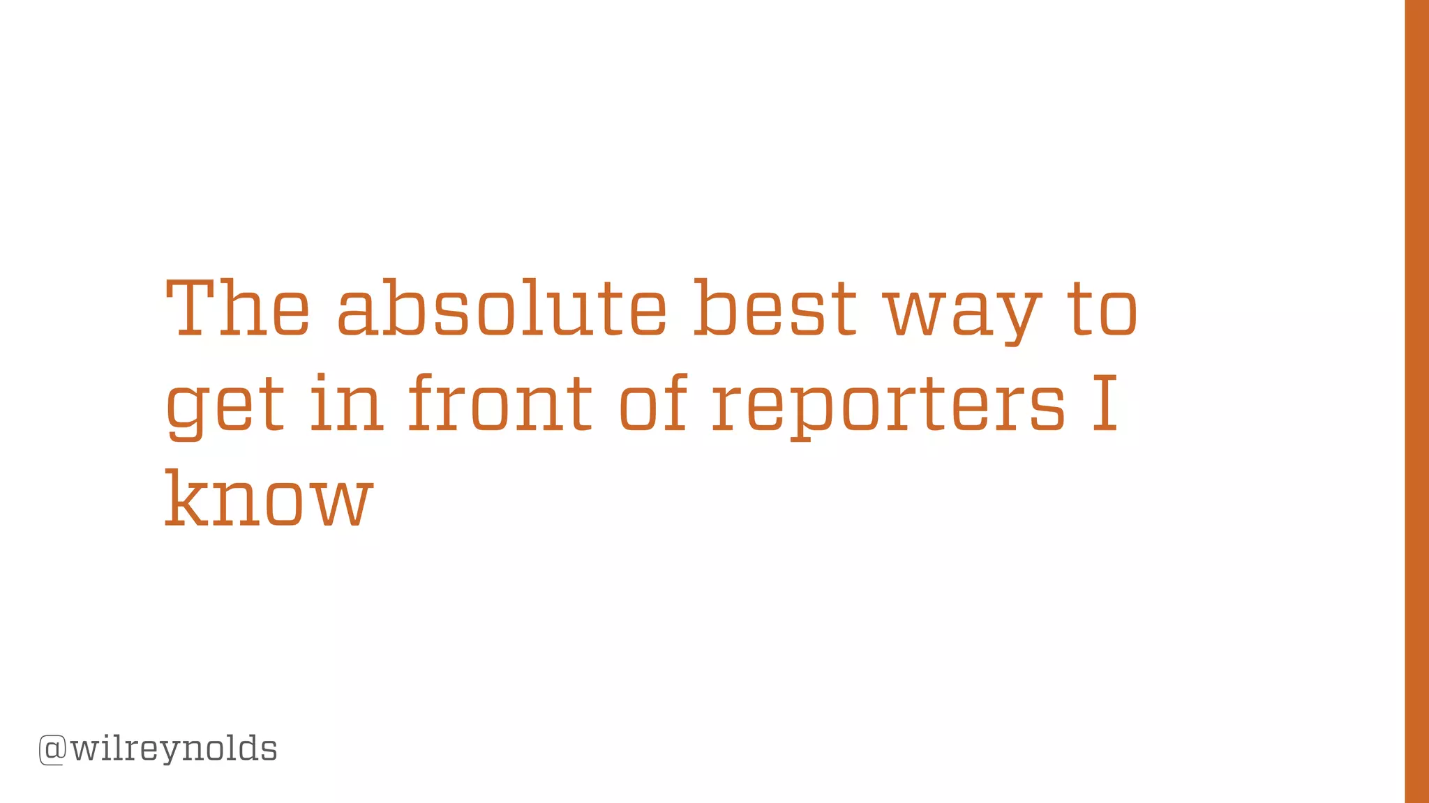 98
@wilreynolds
The absolute best way to
get in front of reporters I
know
 