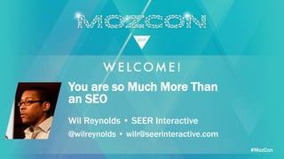 #MozCon
Wil Reynolds • SEER Interactive
You are so Much More Than
an SEO
@wilreynolds • wilr@seerinteractive.com
 