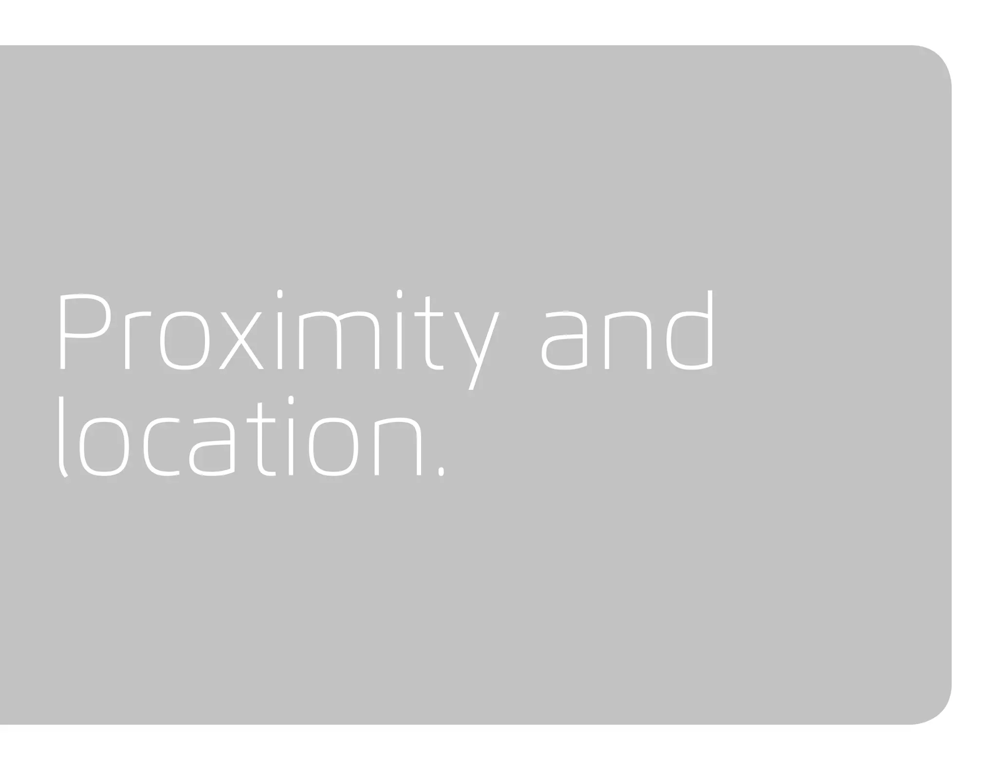 Proximity and
location.
 