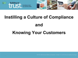Instilling a Culture of Compliance 
and 
Knowing Your Customers 
1 
 