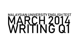 MALAYSIAN UNIVERSITY ENGLISH TEST
MARCH 2014
WRITING Q1
 