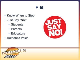 Edit 
• Know When to Stop 
• Just Say “No!” 
• Students 
• Parents 
• Educators 
• Authentic Voice 
 