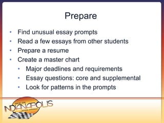 Prepare 
• Find unusual essay prompts 
• Read a few essays from other students 
• Prepare a resume 
• Create a master char...