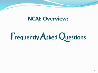 NCAE Overview: 
Frequently Asked Questions 
3 
 