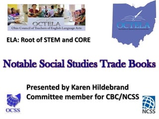 ELA: Root of STEM and CORE

Notable Social Studies Trade Books
Presented by Karen Hildebrand
Committee member for CBC/NCSS

 