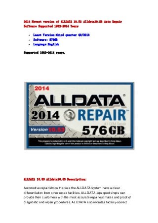 2014 Newest version of ALLDATA 10.53 Alldata10.53 Auto Repair
Software Supported 1982-2014 Years




Laest Version:third quarter Q3/2013
Software: 576GB
Language:English

Supported 1982-2014 years.

ALLDATA 10.53 Alldata10.53 Description:
Automotive repair shops that use the ALLDATA system have a clear
differentiation from other repair facilities. ALLDATA-equipped shops can
provide their customers with the most accurate repair estimates and proof of
diagnostic and repair procedures. ALLDATA also includes factory-correct

 